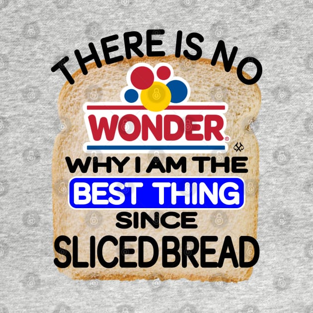 There Is No Wonder Why I Am The Best Thing Since Sliced Bread by Turnbill Truth Designs